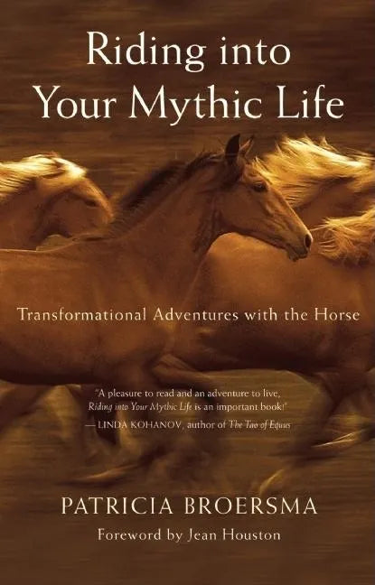 Riding Into Your Mythic Life: Transformational Adventures with the Horse - Paperback