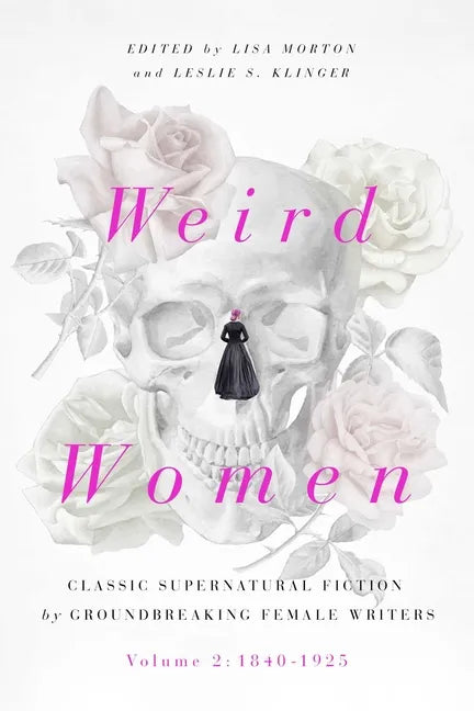 Weird Women: Volume 2: 1840-1925: Classic Supernatural Fiction by Groundbreaking Female Writers - Hardcover