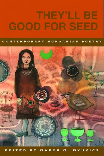 They'll Be Good for Seed: Anthology of Contemporary Hungarian Poetry - Paperback