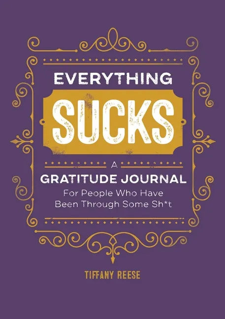 Everything Sucks: A Gratitude Journal for People Who Have Been Through Some Sh*t - Paperback