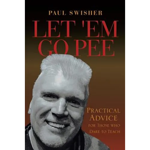 Let 'Em Go Pee: Practical Advice for Those who Dare to Teach - Paperback