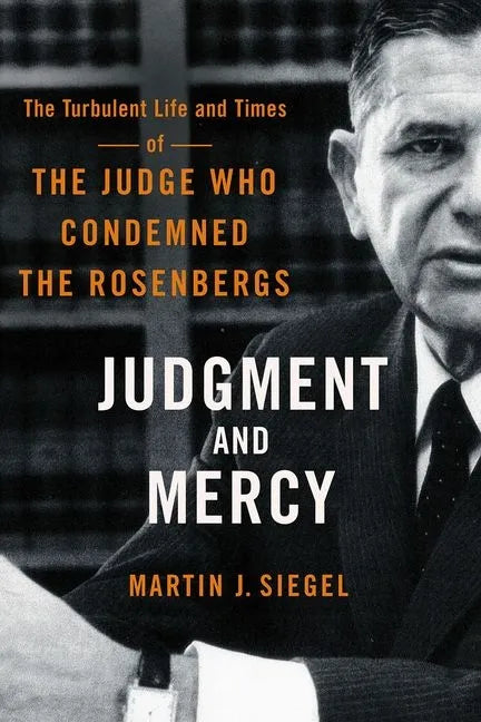Judgment and Mercy: The Turbulent Life and Times of the Judge Who Condemned the Rosenbergs - Hardcover
