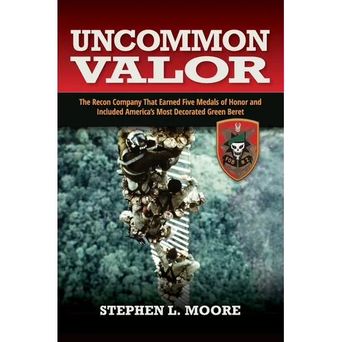 Uncommon Valor: The Recon Company That Earned Five Medals of Honor and Included the Most Decorated Green Beret - Paperback