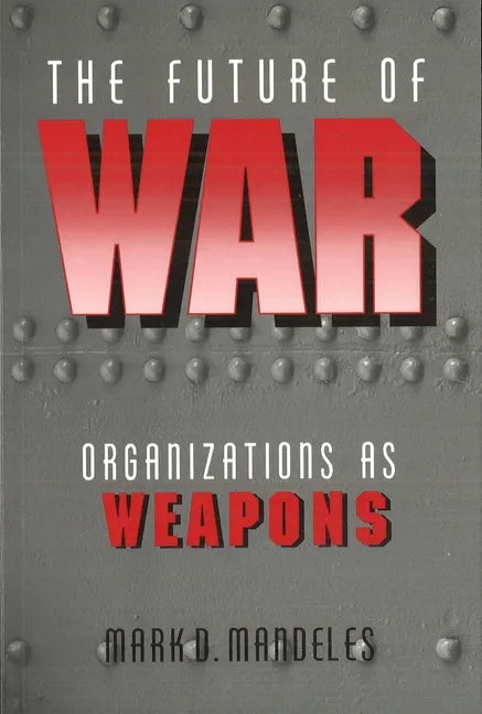 The Future of War: Organizations as Weapons - Paperback
