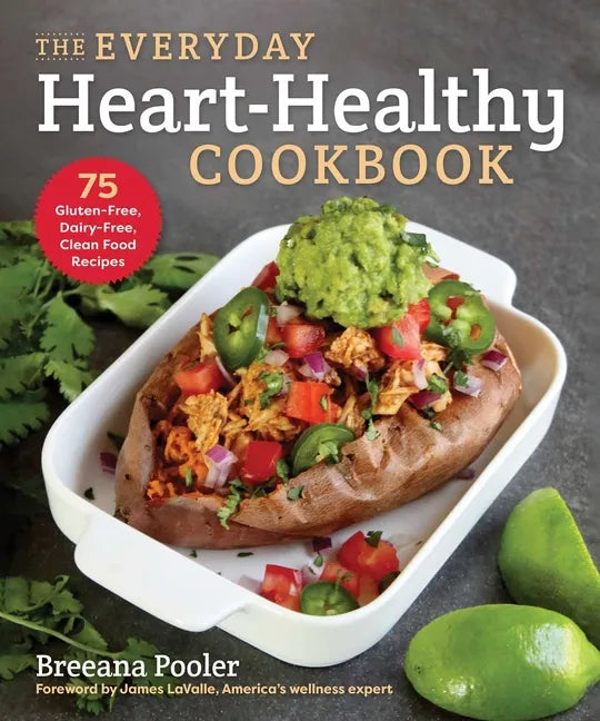 The Everyday Heart-Healthy Cookbook: 75 Gluten-Free, Dairy-Free, Clean Food Recipes - Paperback