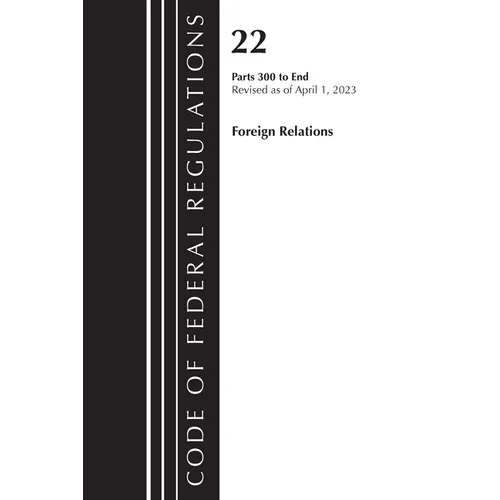 Code of Federal Regulations, Title 22 Foreign Relations 300-end, 2023: Cover only - Paperback