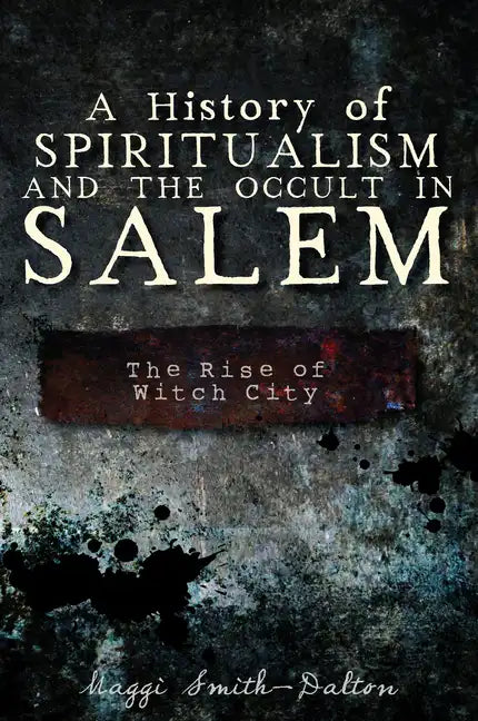 A History of Spiritualism and the Occult in Salem: The Rise of Witch City - Paperback