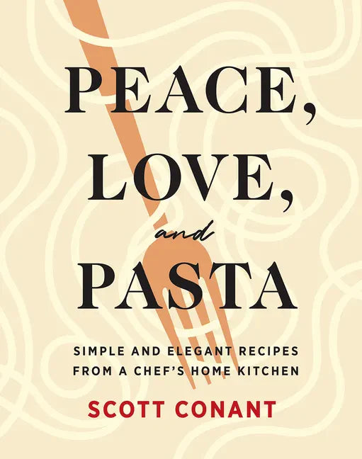 Peace, Love, and Pasta: Simple and Elegant Recipes from a Chef's Home Kitchen - Hardcover