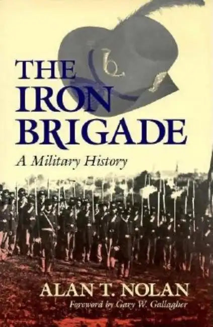 Iron Brigade: A Military History - Hardcover