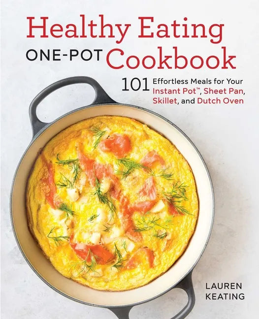 Healthy Eating One-Pot Cookbook: 101 Effortless Meals for Your Instant Pot, Sheet Pan, Skillet and Dutch Oven - Paperback