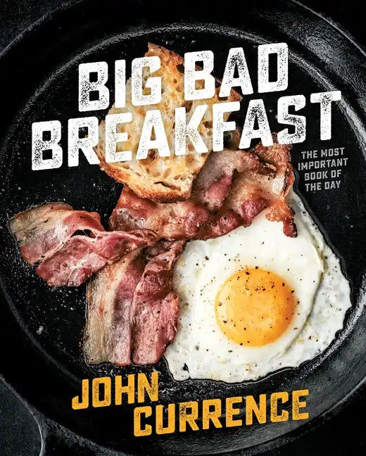 Big Bad Breakfast: The Most Important Book of the Day [A Cookbook] - Hardcover