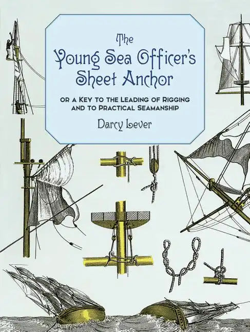 The Young Sea Officer's Sheet Anchor: Or a Key to the Leading of Rigging and to Practical Seamanship - Paperback