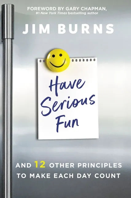 Have Serious Fun: And 12 Other Principles to Make Each Day Count - Paperback