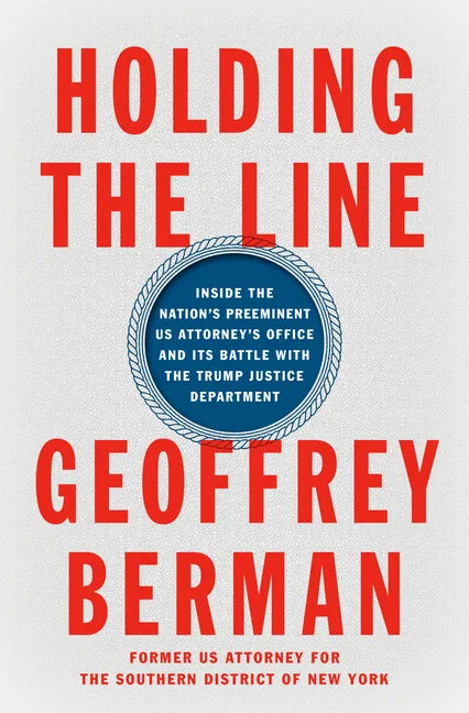 Holding the Line: Inside the Nation's Preeminent Us Attorney's Office and Its Battle with the Trump Justice Department - Hardcover