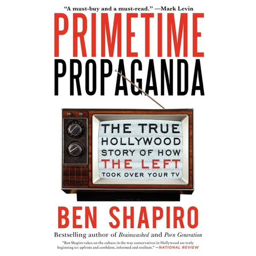 Primetime Propaganda: The True Hollywood Story of How the Left Took Over Your TV - Paperback