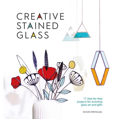 Creative Stained Glass: 17 Step-By-Step Projects for Stunning Glass Art and Gifts - Paperback