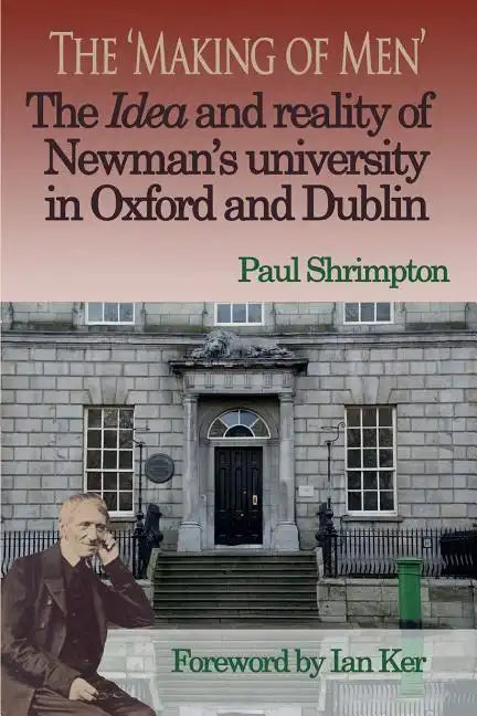 The 'Making of Men'. the Idea and Reality of Newman's University in Oxford and Dublin - Paperback