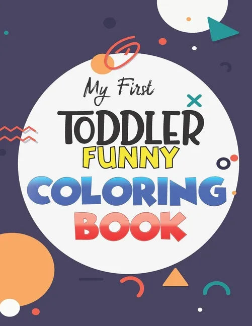 My First Toddler Funny Coloring Book: Learn and have Fun with Numbers, Letters, Fruits, Vegetables, Shapes and Animals for 1-5 year old (Big Kids colo - Paperback