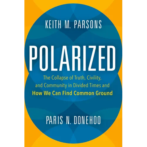 Polarized: The Collapse of Truth, Civility, and Community in Divided Times and How We Can Find Common Ground - Hardcover