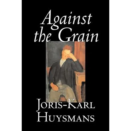 Against the Grain by Joris-Karl Huysmans, Fiction, Classics, Literary, Action & Adventure, Romance - Paperback