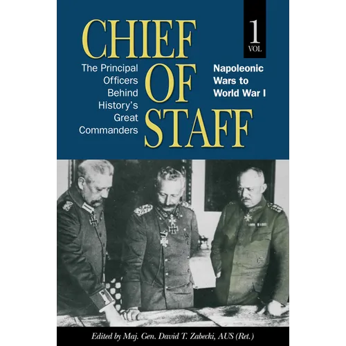 Chief of Staff, Vol. 1: The Principal Officers Behind History's Great Commanders, Napoleonic Wars to World War I Volume 1 - Hardcover