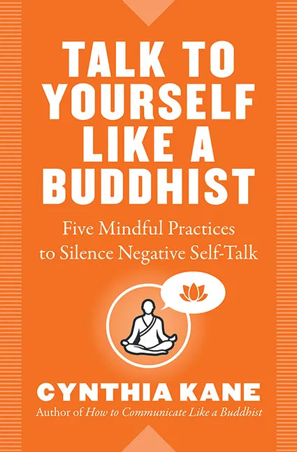 Talk to Yourself Like a Buddhist: Five Mindful Practices to Silence Negative Self-Talk - Paperback