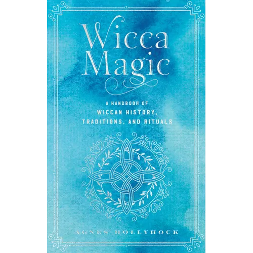 Wicca Magic: A Handbook of Wiccan History, Traditions, and Rituals - Hardcover