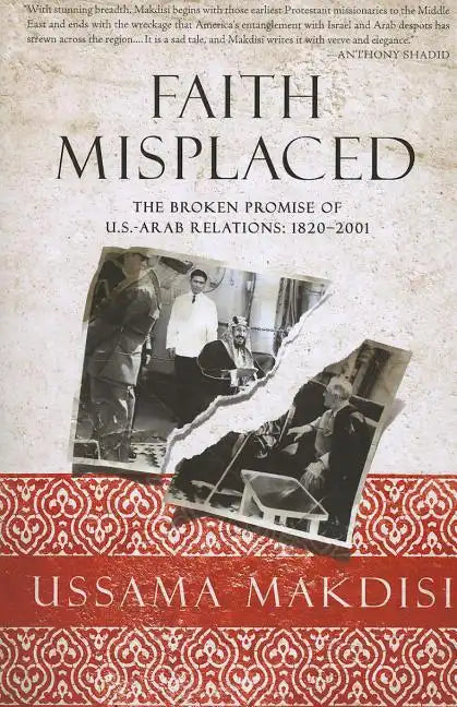 Faith Misplaced: The Broken Promise of U.S.-Arab Relations: 1820-2001 - Paperback