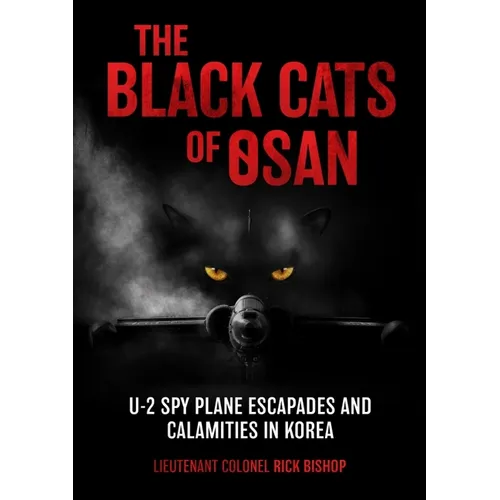 The Black Cats of Osan: U-2 Spy Plane Escapades and Calamities in Korea - Hardcover