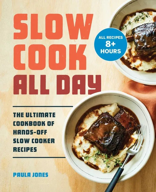 Slow Cook All Day: The Ultimate Cookbook of Hands-Off Slow Cooker Recipes - Paperback