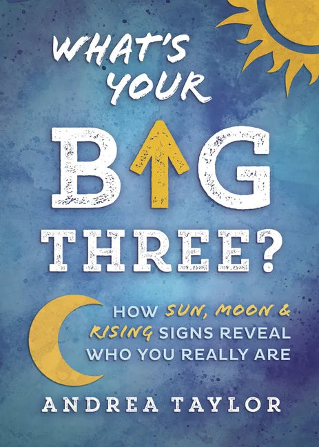 What's Your Big Three?: How Sun, Moon & Rising Signs Reveal Who You Really Are - Paperback