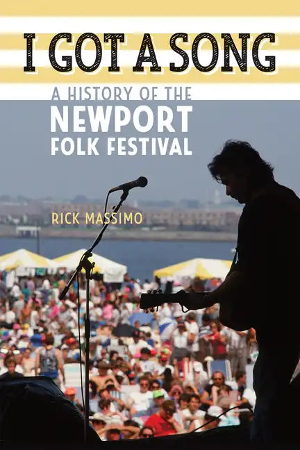 I Got a Song: A History of the Newport Folk Festival - Paperback