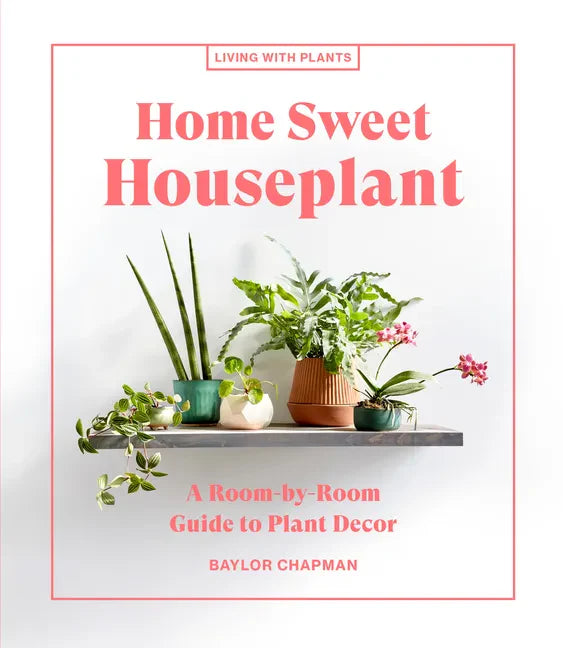 Home Sweet Houseplant: A Room-By-Room Guide to Plant Decor - Hardcover