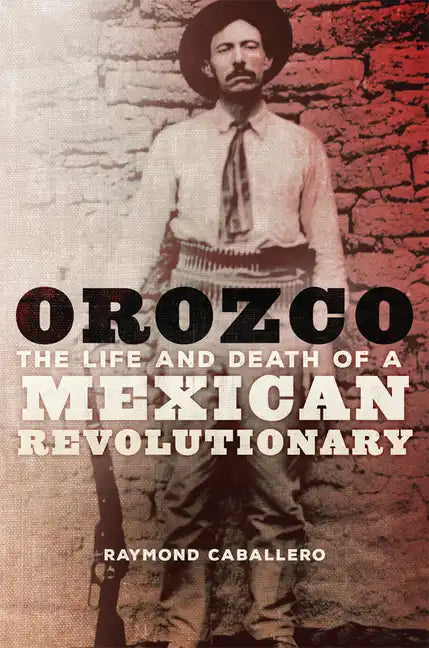 Orozco: The Life and Death of a Mexican Revolutionary - Hardcover