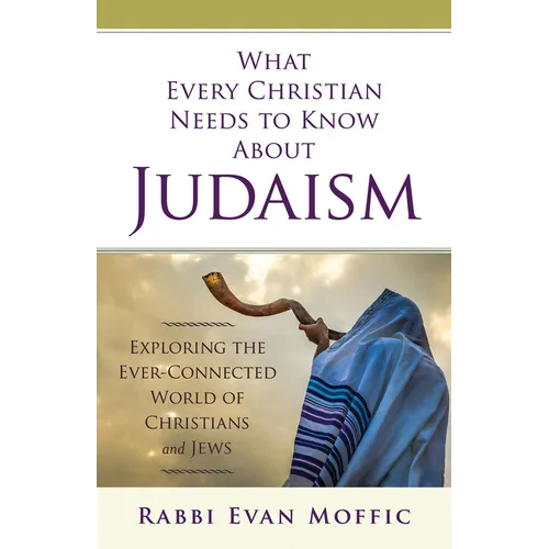 What Every Christian Needs to Know about Judaism: Exploring the Ever-Connected World of Christians & Jews - Paperback