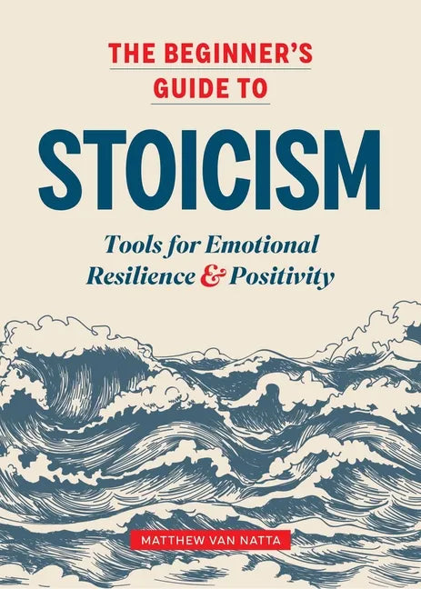 The Beginner's Guide to Stoicism: Tools for Emotional Resilience and Positivity - Paperback