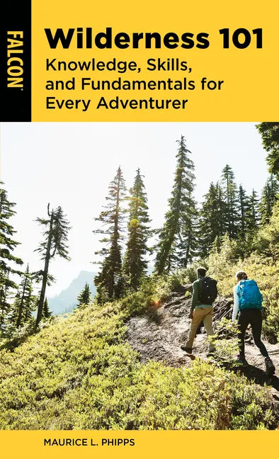 Wilderness 101: Knowledge, Skills, and Fundamentals for Every Adventurer - Paperback