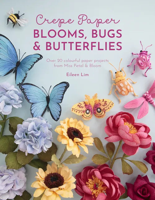 Crepe Paper Blooms, Bugs and Butterflies: Over 20 Colourful Paper Projects from Miss Petal & Bloom - Paperback
