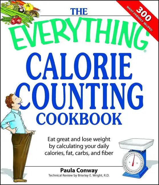 The Everything Calorie Counting Cookbook: Calculate Your Daily Caloric Intake--And Fat, Carbs, and Daily Fiber--With These 300 Delicious Recipes - Paperback