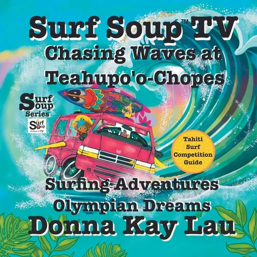 Surf Soup TV: Surfing Adventures Olympian Dreams and Tahiti Surf Competition Guide - Paperback