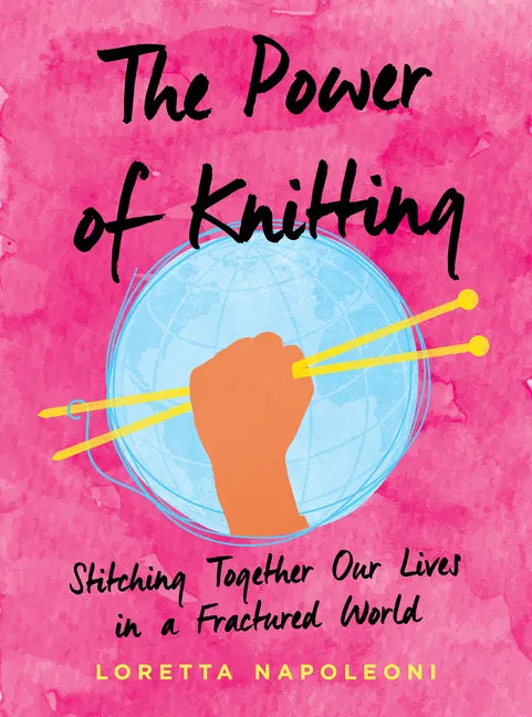 The Power of Knitting: Stitching Together Our Lives in a Fractured World - Hardcover
