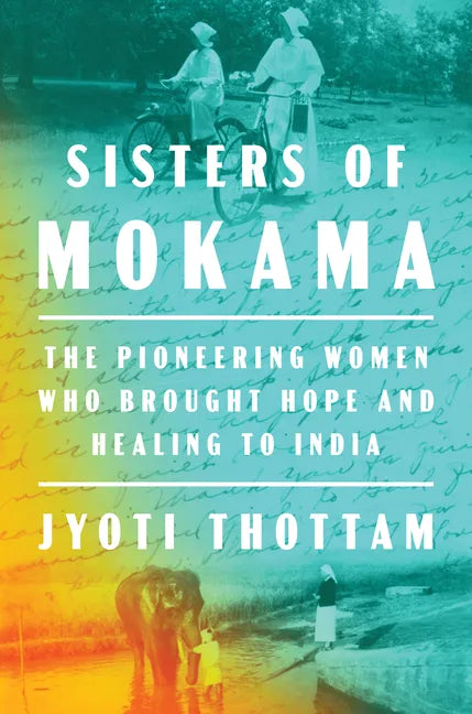 Sisters of Mokama: The Pioneering Women Who Brought Hope and Healing to India - Hardcover