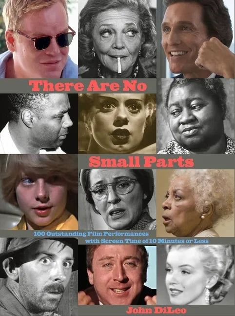 There Are No Small Parts: 100 Outstanding Film Performances with Screen Time of 10 Minutes or Less - Hardcover