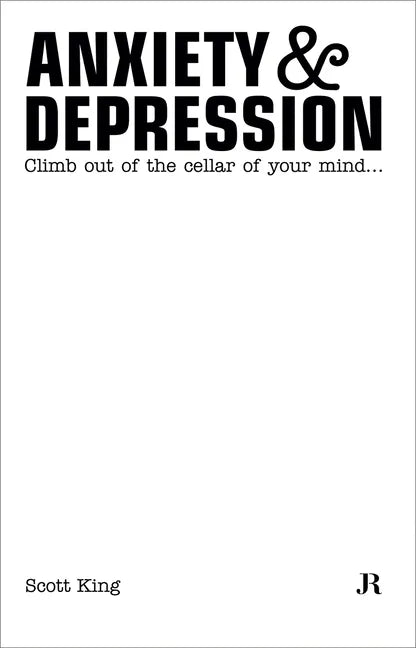 Scott King: Anxiety & Depression: Climb Out of the Cellar of Your Mind - Paperback