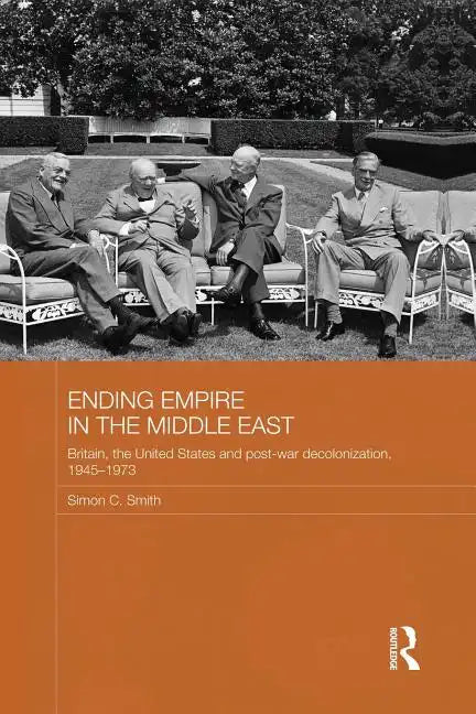 Ending Empire in the Middle East: Britain, the United States and Post-War Decolonization, 1945-1973 - Paperback