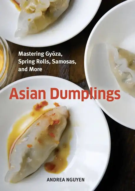 Asian Dumplings: Mastering Gyoza, Spring Rolls, Samosas, and More [A Cookbook] - Hardcover