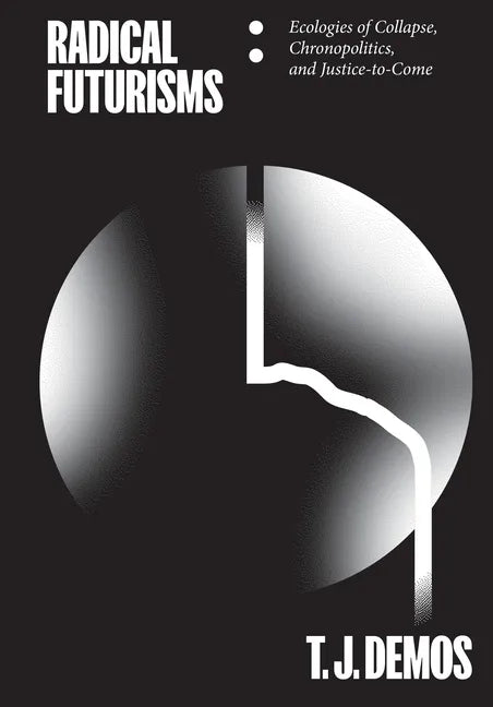 Radical Futurisms: Ecologies of Collapse, Chronopolitics, and Justice-To-Come - Paperback