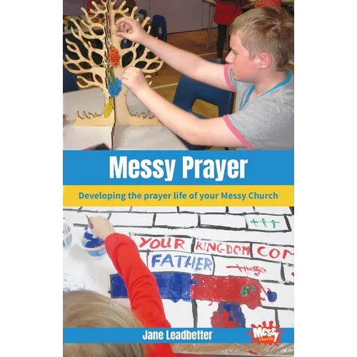 Messy Prayer: Developing the prayer life of your Messy Church - Paperback