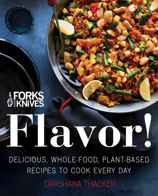Forks Over Knives: Flavor!: Delicious, Whole-Food, Plant-Based Recipes to Cook Every Day - Hardcover