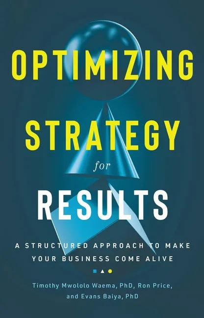 Optimizing Strategy for Results: A Structured Approach to Make Your Business Come Alive - Hardcover